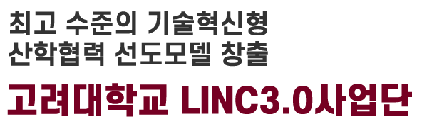최고 수준의 산학협력 기술혁신형 선도모델 창출 고려대학교 LINC3.0사업단